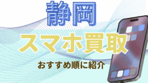 静岡のスマホ買取おすすめ店舗＆高額ランキング5選！キャンペーンで高価買取