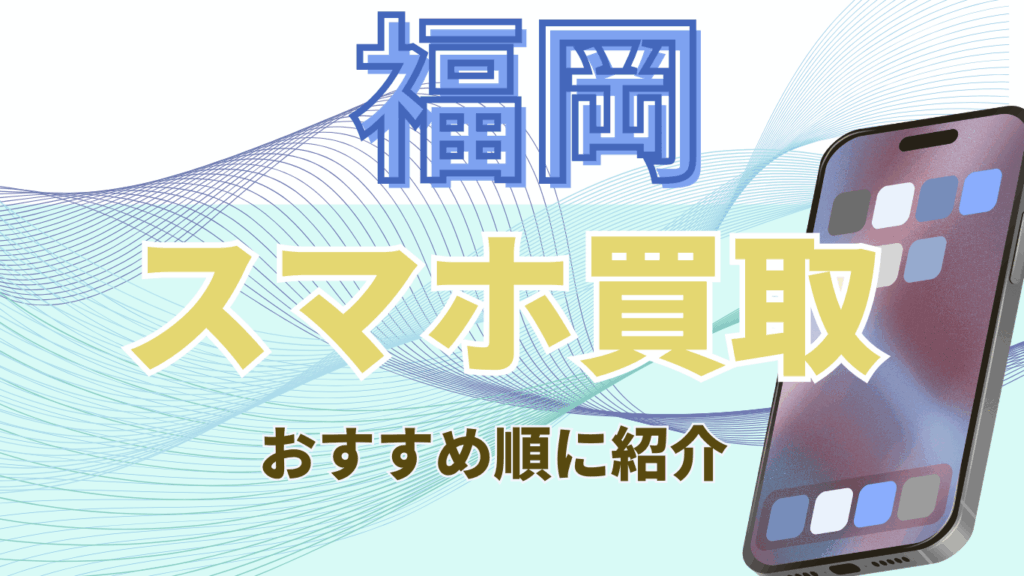 福岡 スマホ買取 おすすめ