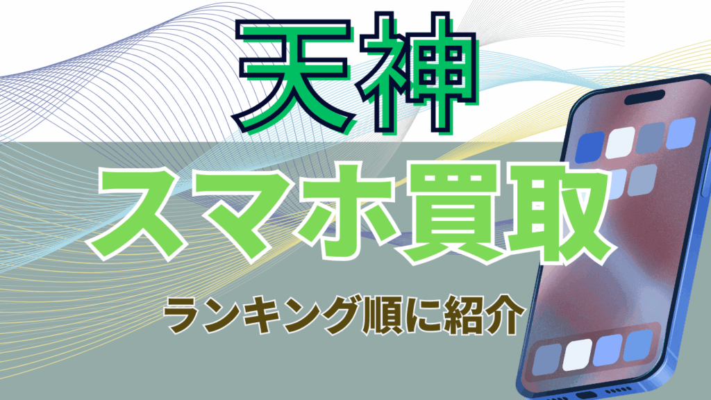天神　スマホ買取　おすすめ
