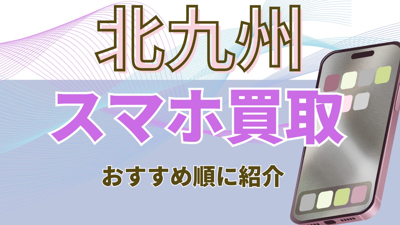 北九州　スマホ買取　おすすめ