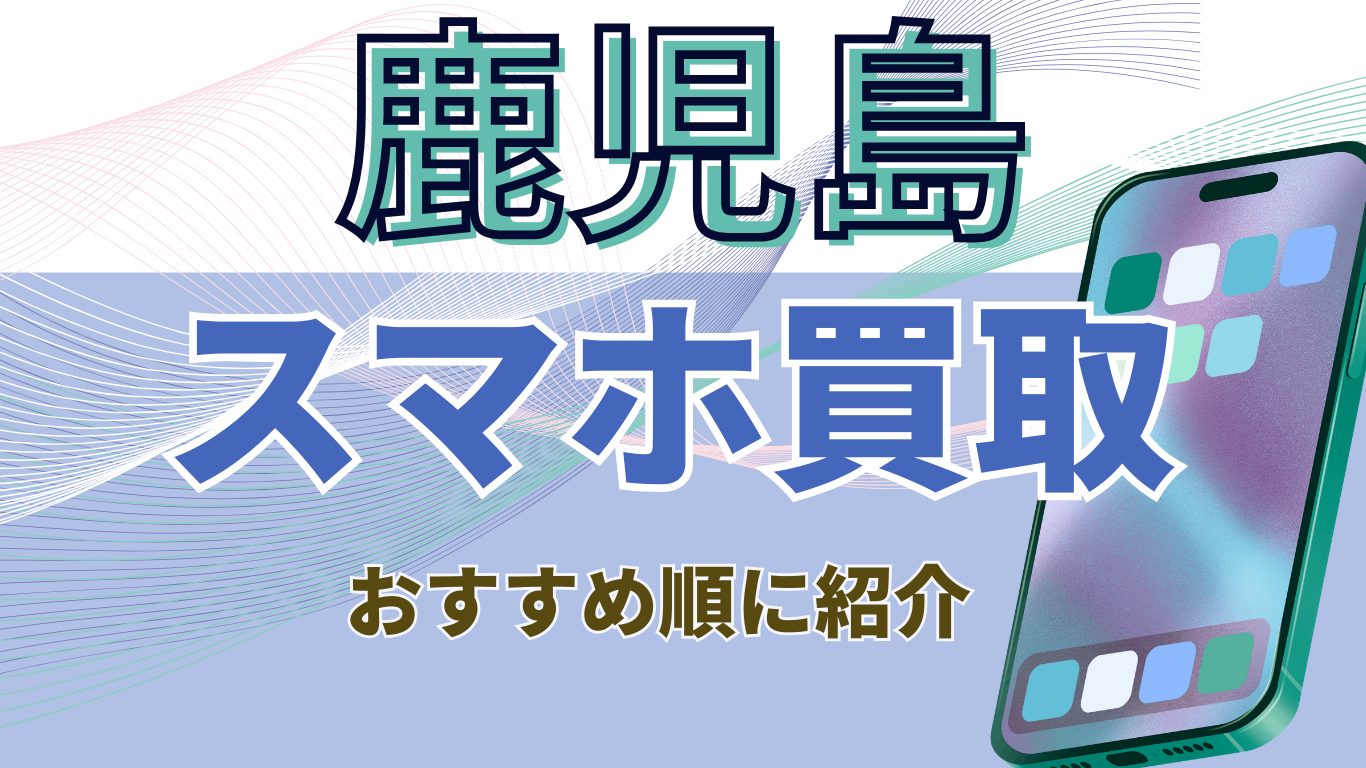 鹿児島　スマホ買取　おすすめ
