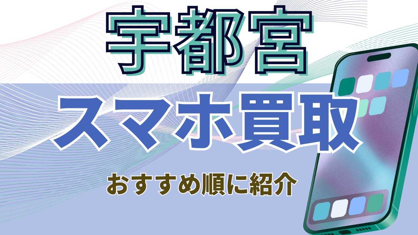 宇都宮　おすすめ　スマホ買取