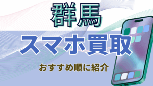 群馬のスマホ買取おすすめ店舗高ランキング19選！iPhoneもOKの店舗はここ