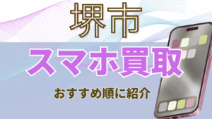 堺市でおすすめのスマホ買取高額ランキング20選！残価ありでも高価買取