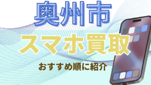 奥州市でスマホ買取がおすすめな高額店舗ランキング8選！画面割れも対応で安心！