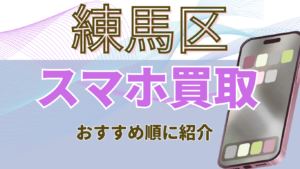 練馬区スマホ買取おすすめ高額6選ランキング｜価格一覧と店舗キャンペーン