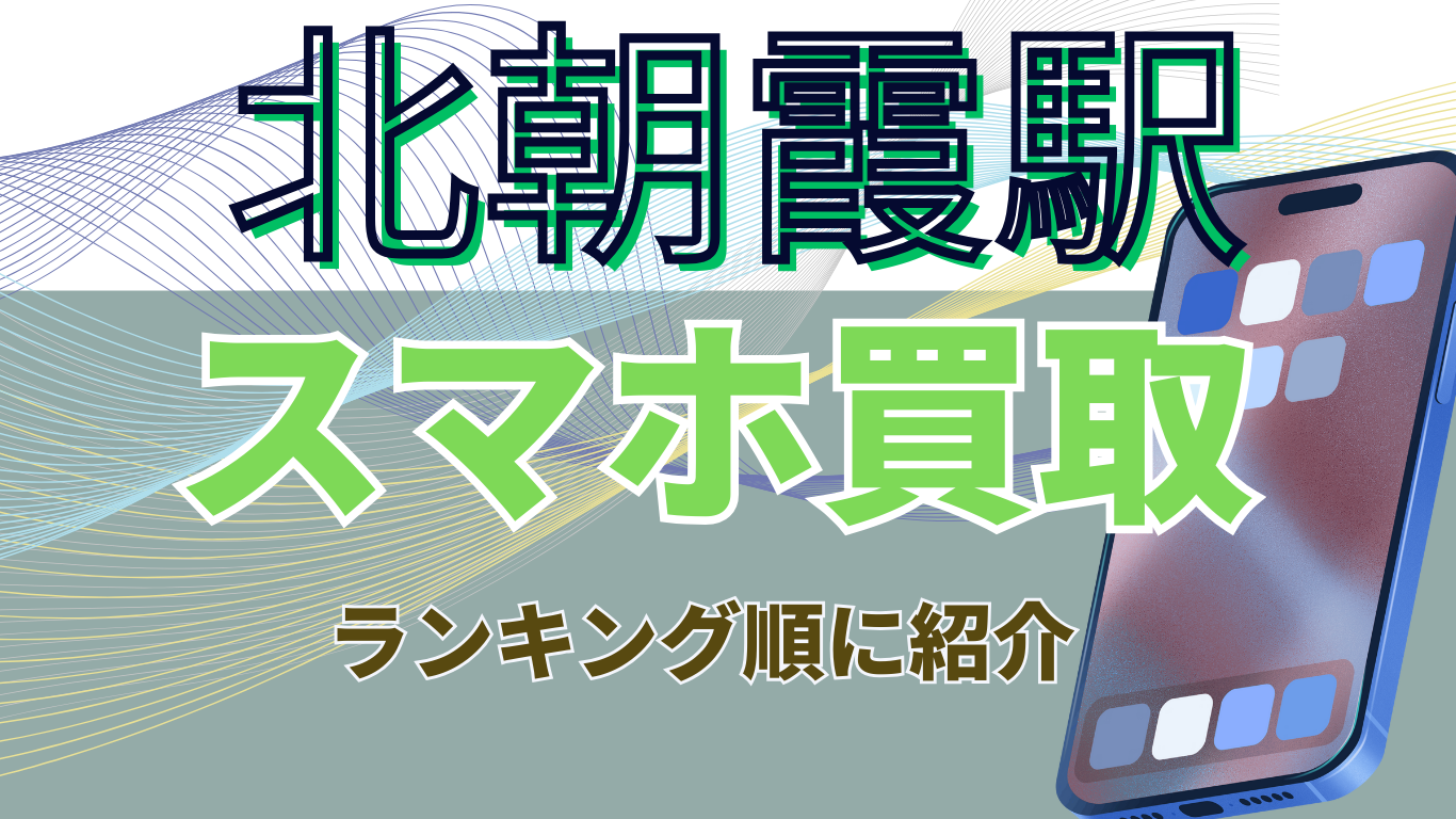 北朝霞駅　スマホ買取　おすすめ