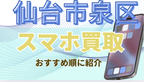 仙台市泉区　スマホ買取　おすすめ