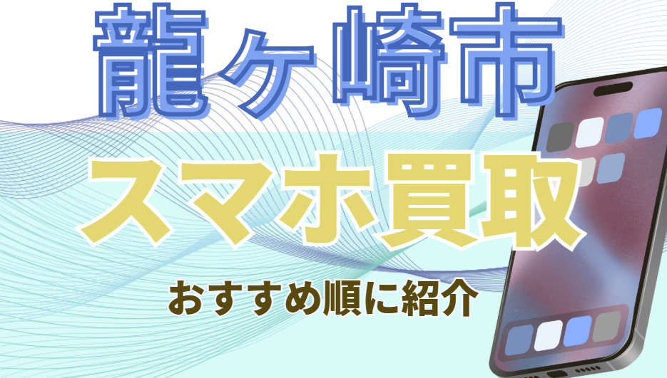 龍ヶ崎市 スマホ買取　おすすめ