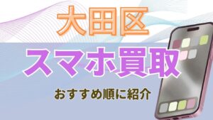 大田区でスマホ買取おすすめ店舗10選！高額査定ランキングと画面割れ・残債ありの価格一覧