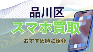 品川区でスマホ買取がおすすめな高額店ランキング13選！画面割れでも高価買取の店舗も紹介