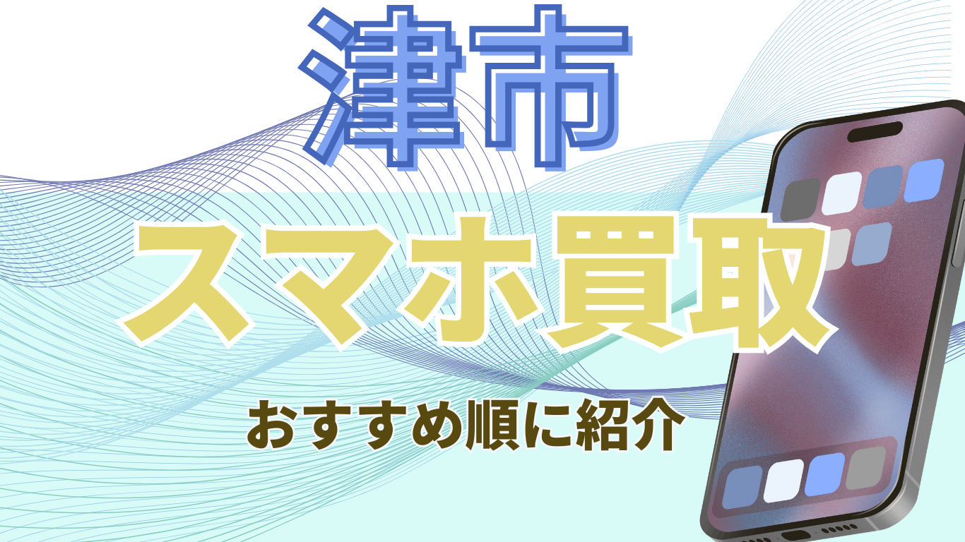 スマホ買取　津市　おすすめ