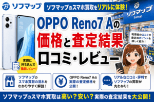 ソフマップのスマホ買取をリアルに体験！口コミ・レビュー｜OPPO Reno7 Aの価格と査定結果