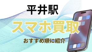 平井駅周辺でスマホ買取がおすすめの高額店舗ランキング5選！価格一覧付き