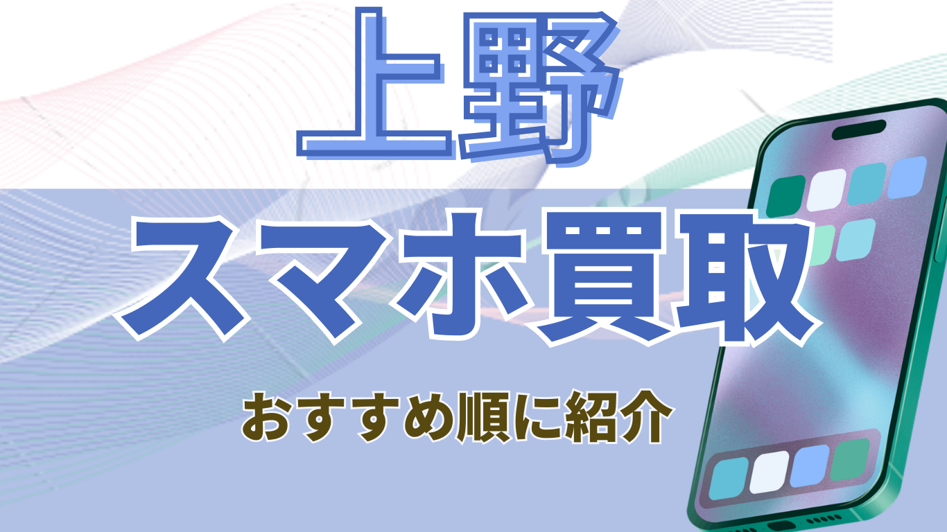 上野　スマホ買取　おすすめ