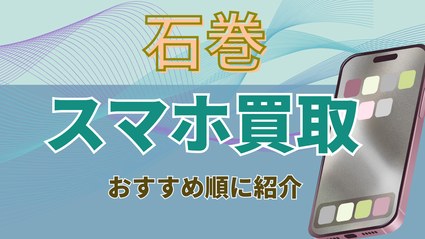 石巻　スマホ買取　おすすめ