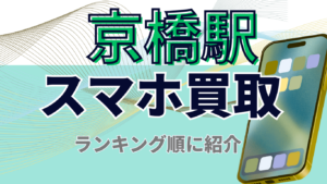 京橋駅周辺でスマホ買取におすすめの店舗ランキング5選！口コミあり