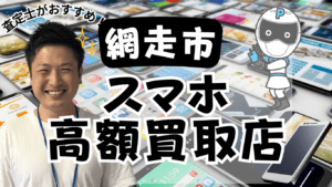 網走市のスマホ買取がおすすめな店舗6選！口コミで話題の店舗！