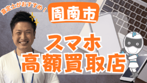 周南市のスマホ買取がおすすめな店舗6選！高額買取と話題の店舗！